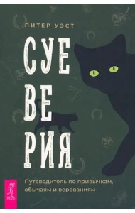Суеверия: путеводитель по привычкам, обычаям и верованиям