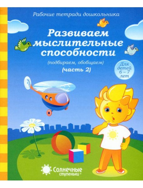 Рабочие тетради дошкольника. Развиваем мыслительные способности (подбираем, обобщаем). Ч. 2. 6-7 лет