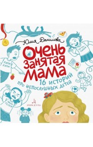 Очень занятая мама. 16 историй про непослушных детей