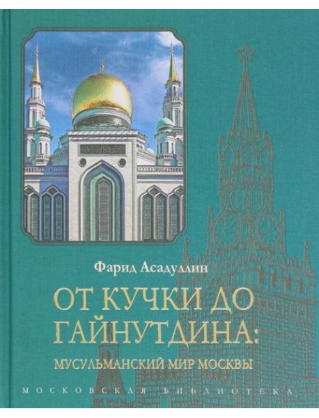 От Кучки до Гайнутдина. Мусульманский мир Москвы