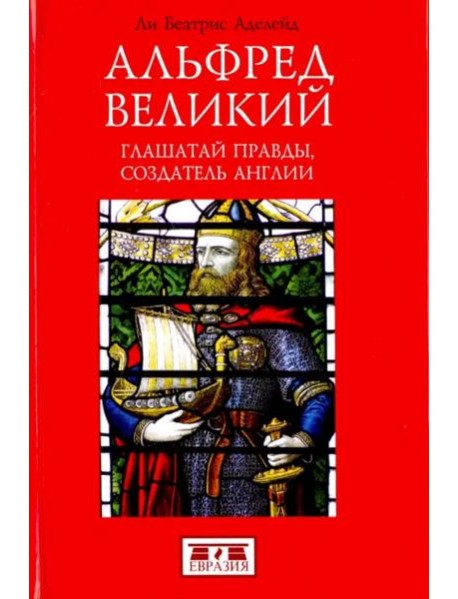 Альфред Великий. Глашатай правды,создатель Англии