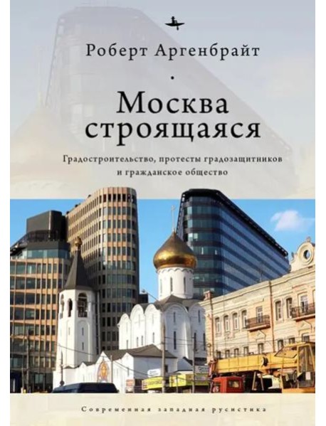Москва строящаяся. Градостроительство, протесты градозащитников и гражданское общество