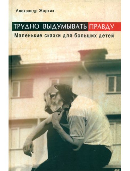 Трудно выдумать правду. Маленькие сказки для больших детей