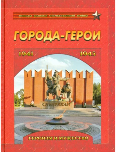 Города-герои. Героизм и мужество. 1941-1945