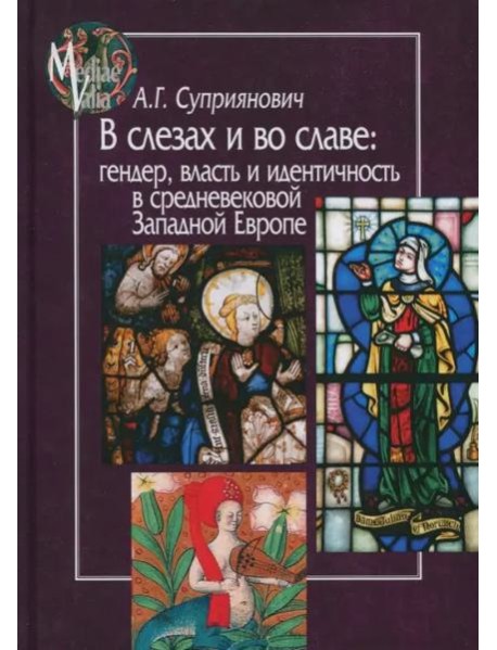 В слезах и во славе. Гендер, власть и идентичность в средневековой Западной Европе