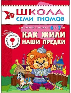 Школа Семи Гномов. Как жили наши предки. Для занятий с детьми от 6 до 7 лет