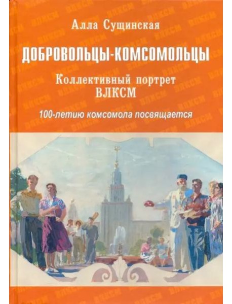 Добровольцы-комсомольцы. Коллективный портрет ВЛКСМ. 100-летию комсомола посвящается