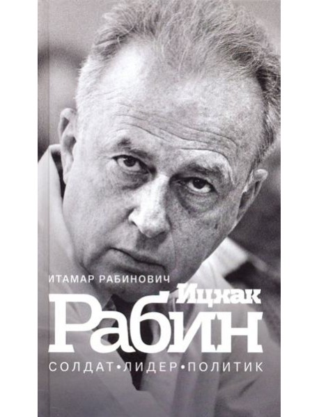 Ицхак Рабин. Солдат. Лидер. Политик
