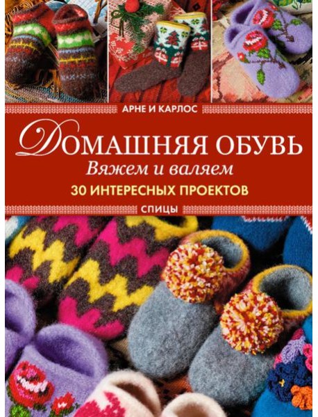Арне и Карлос. Домашняя обувь. Вяжем и валяем. 30 проектов (тапки)