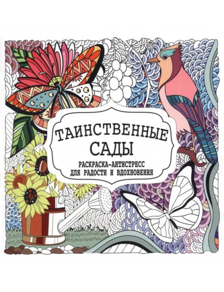 Таинственные сады. Раскраска-антистресс для радости и вдохновения