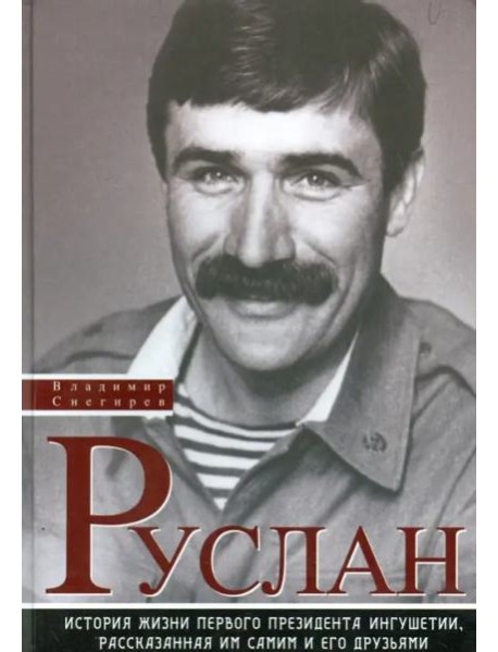 Руслан. История жизни первого президента Ингушетии, рассказанная им самим и его друзьями