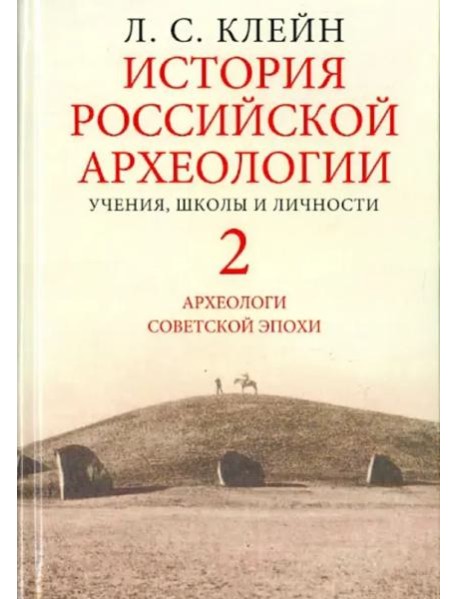 История российской археологии. Учения, школы и личности. В 2-х томах. Том 2. Археологи советской эпохи