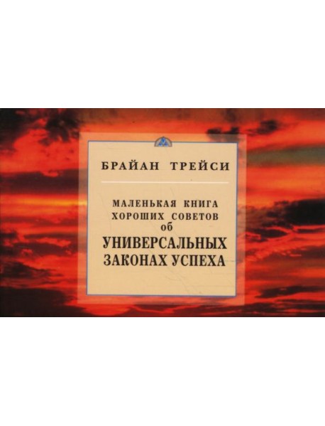 Маленькая книга хороших советов об универсальных законах успеха