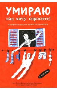Умираю как хочу спросить! 38 жизненно важных вопросов про смерть