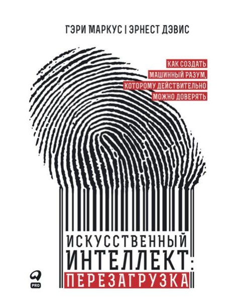 Искусственный интеллект: перезагрузка : Как создать машинный разум, которому действительно можно доверять