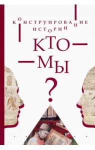 Конструирование истории. Кто мы?