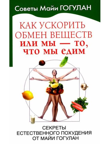 Как ускорить обмен веществ, или Мы - то, что мы едим. Секреты естественного похудения от Майи Гогулан