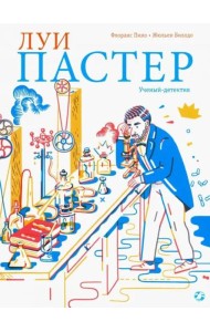Луи Пастер. Ученый-детектив