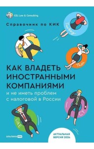 Как владеть иностранными компаниями и не иметь проблем с налоговой в России : Справочник по КИК