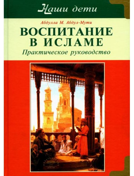 Воспитание в Исламе. Наши дети. Практическое руководство