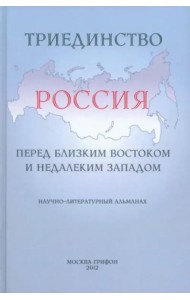 Триединство. Россия перед близким Востоком и недалеким Западом. Научно-литературный альманах