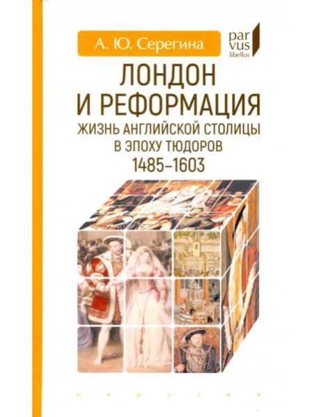 Лондон и реформация. Жизнь английской столицы в эпоху Тюдоров (1485-1603)