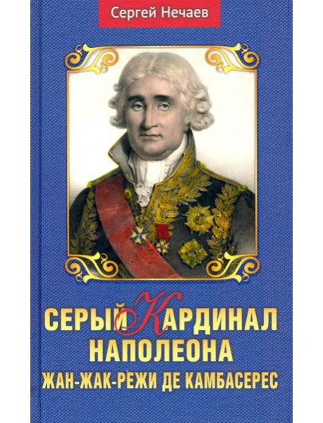 Серый кардинал Наполеона. Жан-Жак-Режи де Камбарес