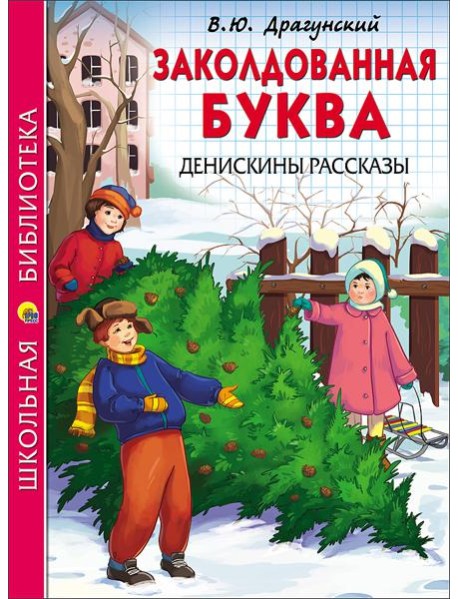 ШКОЛЬНАЯ БИБЛИОТЕКА. ЗАКОЛДОВАННАЯ БУКВА. ДЕНИСКИНЫ РАССКАЗЫ (Драгунский)