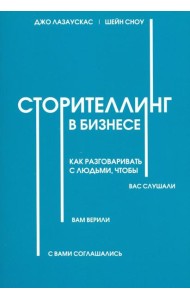 Сторителлинг в бизнесе. Как разговаривать с людьми, чтобы вас слушали, вам верили, с вами соглашал.