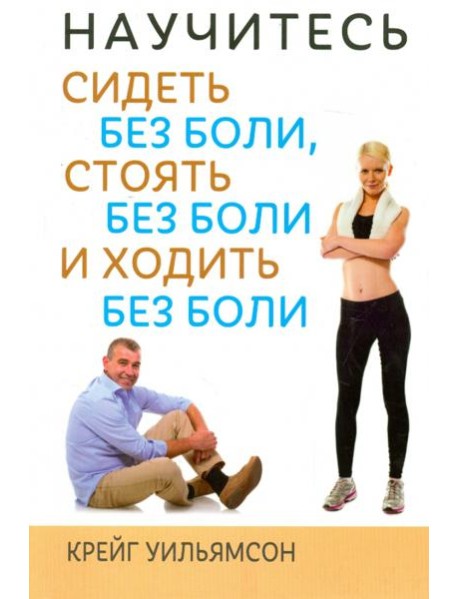 Научитесь сидеть без боли, стоять без боли и ходить