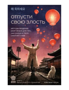 Отпусти свою злость. Методы ведения разговора для тех, чьи разум и тело сжигает гнев Отпусти свою злость. Методы ведения разговора для тех, чьи разум и тело сжигает гнев