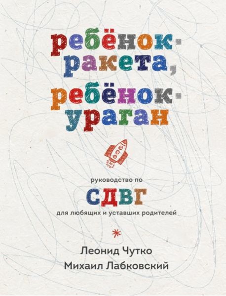 Ребенок-ракета, ребенок-ураган. Руководство по СДВГ для любящих и уставших родителей