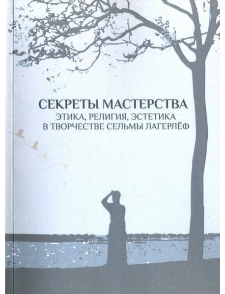 Секреты мастерства. Этика, религия, эстетика в творчестве Сельмы Лагерлеф