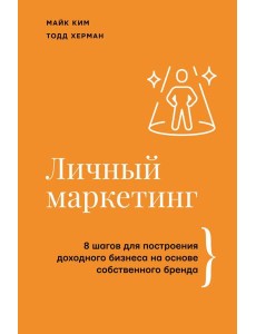 Личный маркетинг. 8 шагов для построения доходного бизнеса на основе собственного бренда Личный маркетинг. 8 шагов для построения доходного бизнеса на основе собственного бренда
