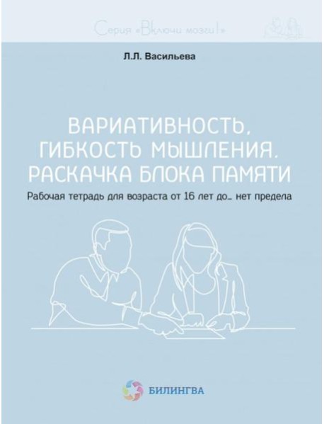 Вариативность, гибкость мышления. Раскачка блока памяти. Рабочая тетрадь для возраста от 16 лет до… нет предела