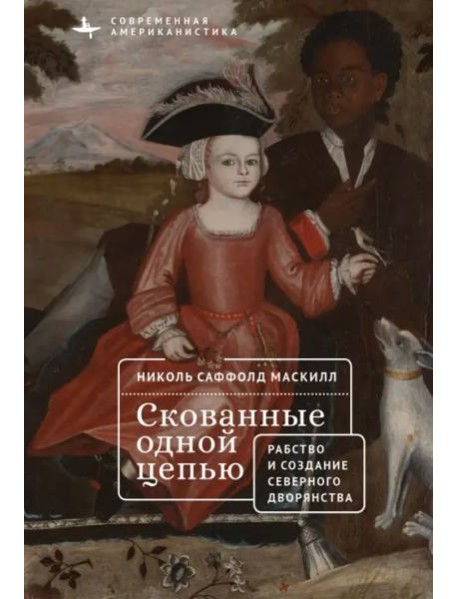 Скованные одной цепью.Невольники и аристократы северо-восточной Америки