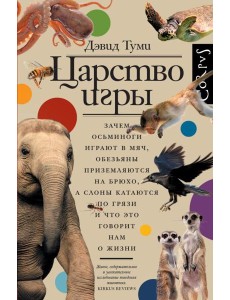 Царство игры. Зачем осьминоги играют в мяч, обезьяны приземляются на брюхо, а слоны катаются по грязи и что это говорит нам о жизни