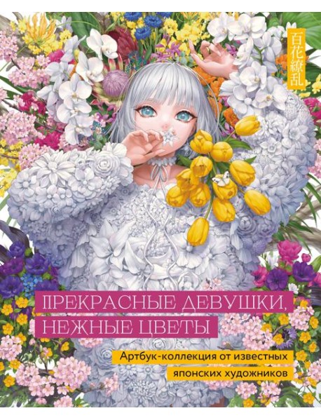 Прекрасные девушки, нежные цветы. Артбук-коллекция от известных японских художников