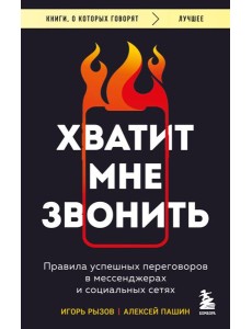 Хватит мне звонить. Правила успешных переговоров в мессенджерах и социальных сетях