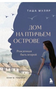 Дом на птичьем острове. Книга первая: Рожденная быть второй