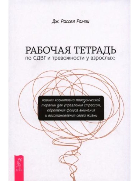 Рабочая тетрадь по СДВГ и тревожности у взрослых: навыки когнитивно-поведенческой терапии (6404)