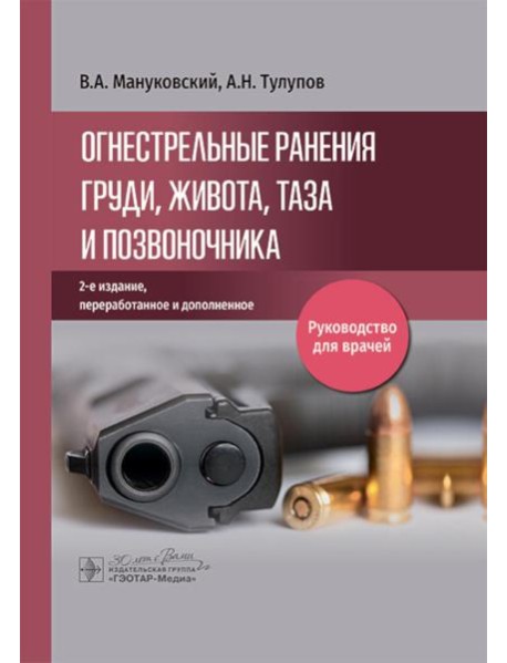 Огнестрельные ранения груди, живота, таза и позвоночника: руководство для врачей. 2-е изд., перераб. и доп