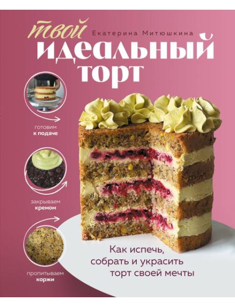 Твой идеальный торт. Как испечь, собрать и украсить торт своей мечты