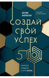 Создай свой успех. 5 секретов победить в игре Жизнь