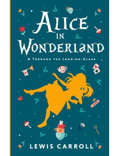 Alice's Adventures in Wonderland. Through the Looking-Glass, and What Alice Found There