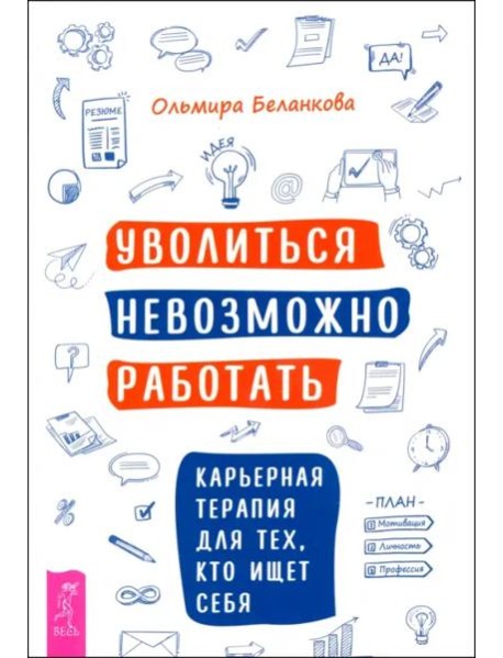 Уволиться невозможно работать. Карьерная терапия для тех, кто ищет себя (6018)