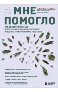 А мне помогло. Как ориентироваться в море информации о здоровье и осознанно принимать решения