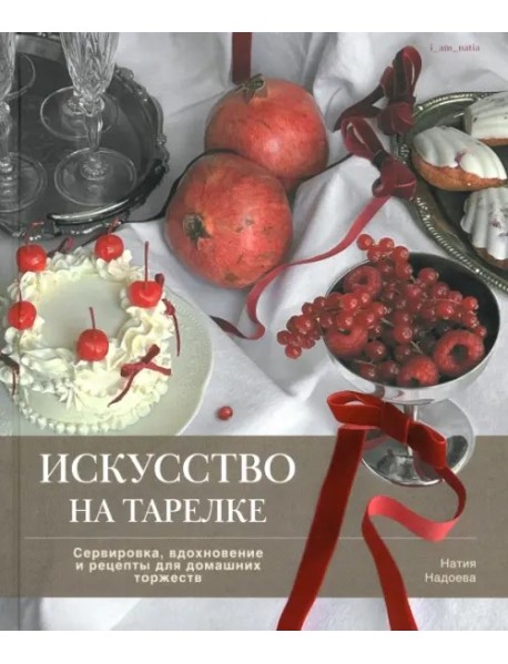 Искусство на тарелке.Сервировка,вдохновение и рецепты для домашних торжеств
