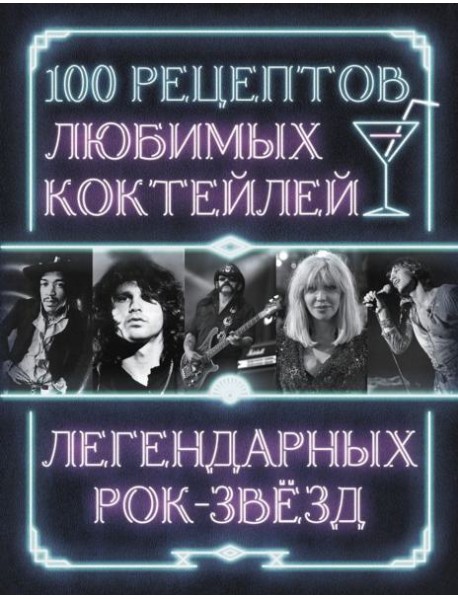 100 рецептов любимых коктейлей легендарных рок-звезд