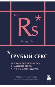 Грубый секс. Как насилие оказалось в нашей постели, и что же с этим делать